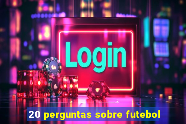 20 perguntas sobre futebol